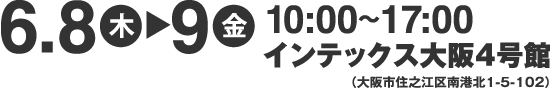6.8(木)-6.9(金) 10:00〜17:00 インテックス大阪4号館