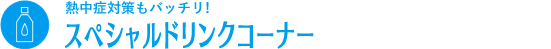 熱中症対策もバッチリ！スペシャルドリンクコーナー