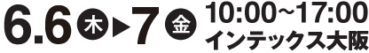 6月6日(木)〜7日(金)10:00〜17:00 インテックス大阪